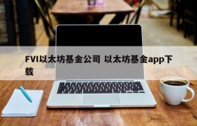 FVI以太坊基金公司 以太坊基金app下载