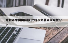 比特币中国国际版 比特币交易网国际版app
