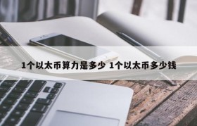 1个以太币算力是多少 1个以太币多少钱