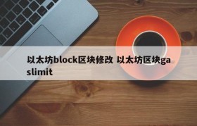 以太坊block区块修改 以太坊区块gaslimit